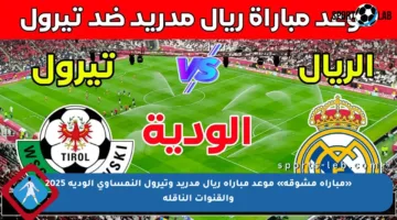 «مباراة مشوقة» موعد مباراة ريال مدريد وتيرول النمساوي الودية 2025 والقنوات الناقلة